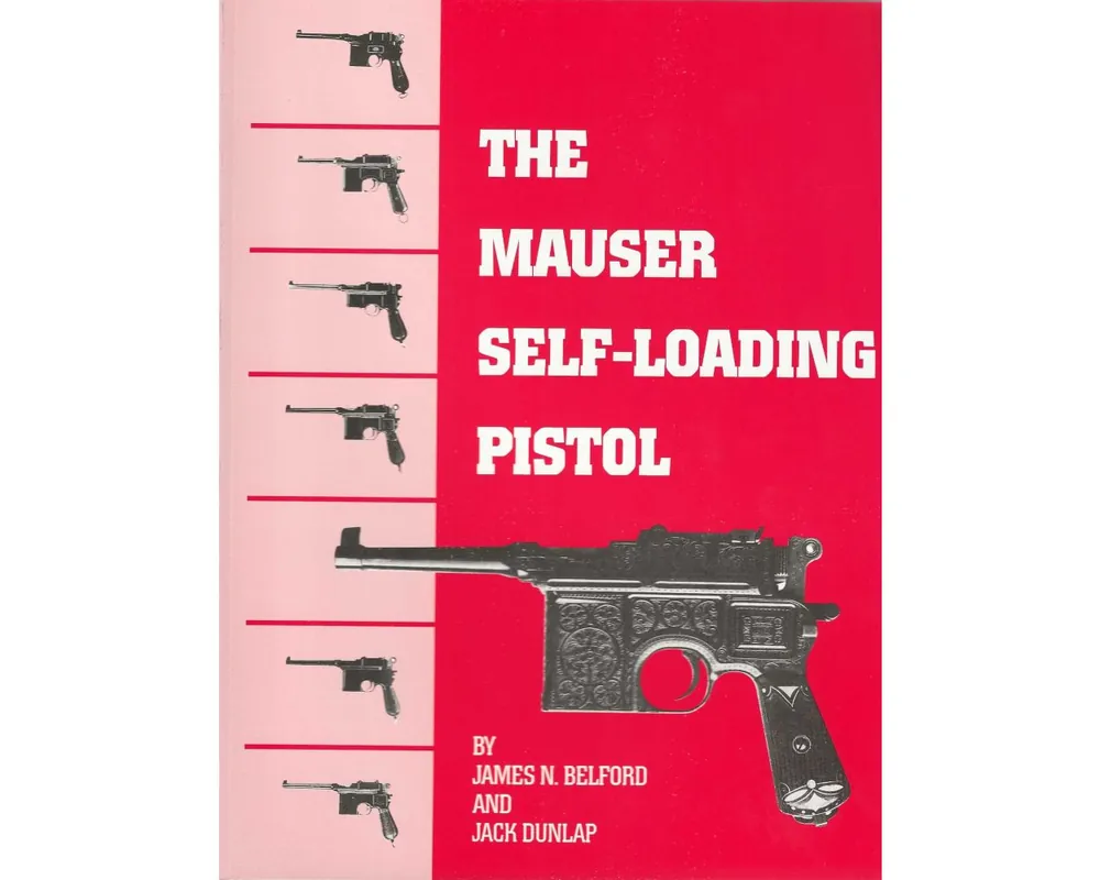 The Mauser Self-Loading Pistol by James N. Belford & Jack Dunlap
