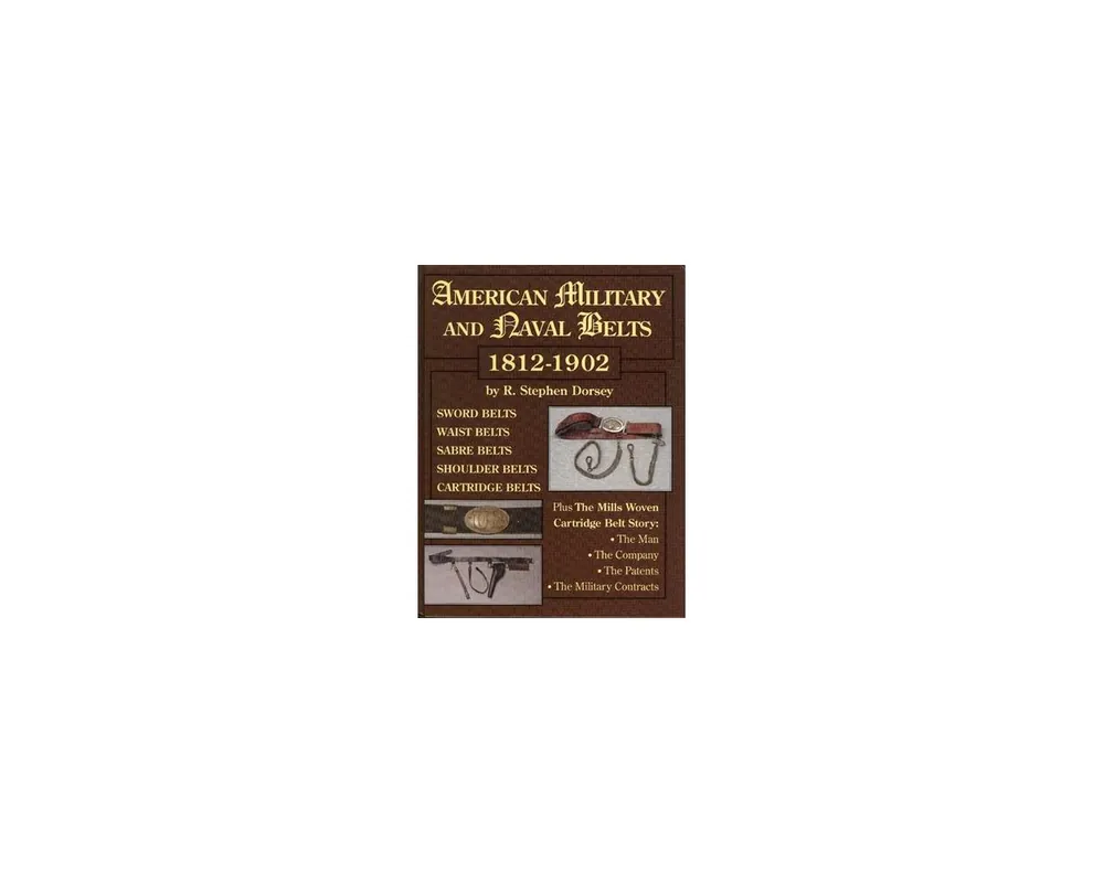 American Military and Naval Belts 1812-1902 by R. Stephen Dorsey