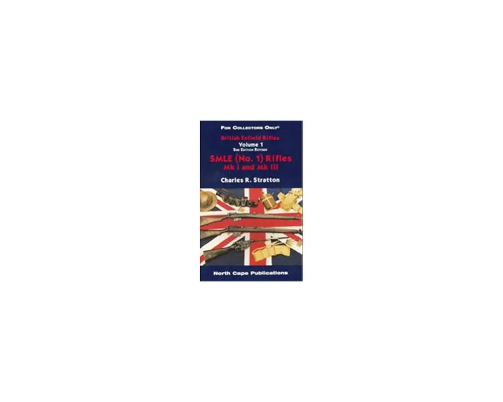 British Enfield Rifles Vol 1, SMLE (No1), MkI&III 3rd Edition by Charles R. Stratton