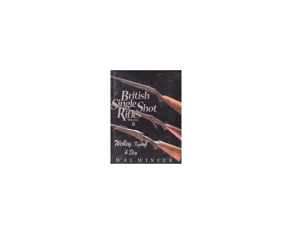British Single Shot Rifles Volume 6 Webley, Eley & Kynoch