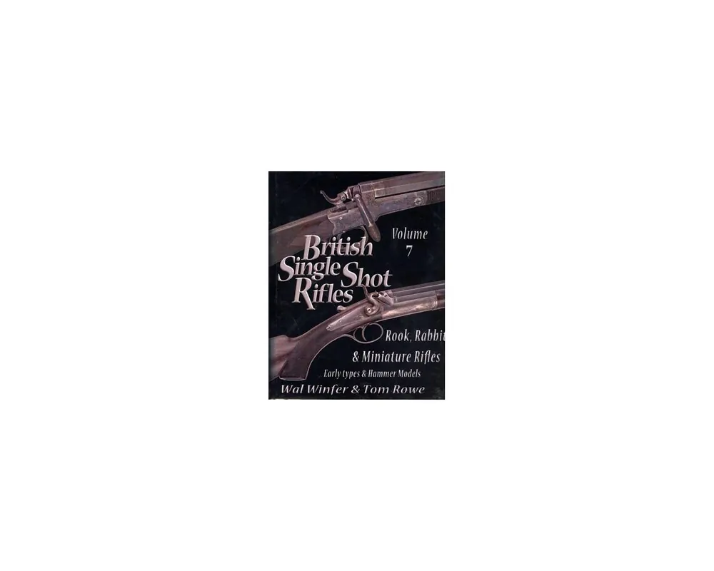 British Single Shot Rifles: Rook, Rabbit & Miniature Rifles by Winfer & Rowe Volume 7