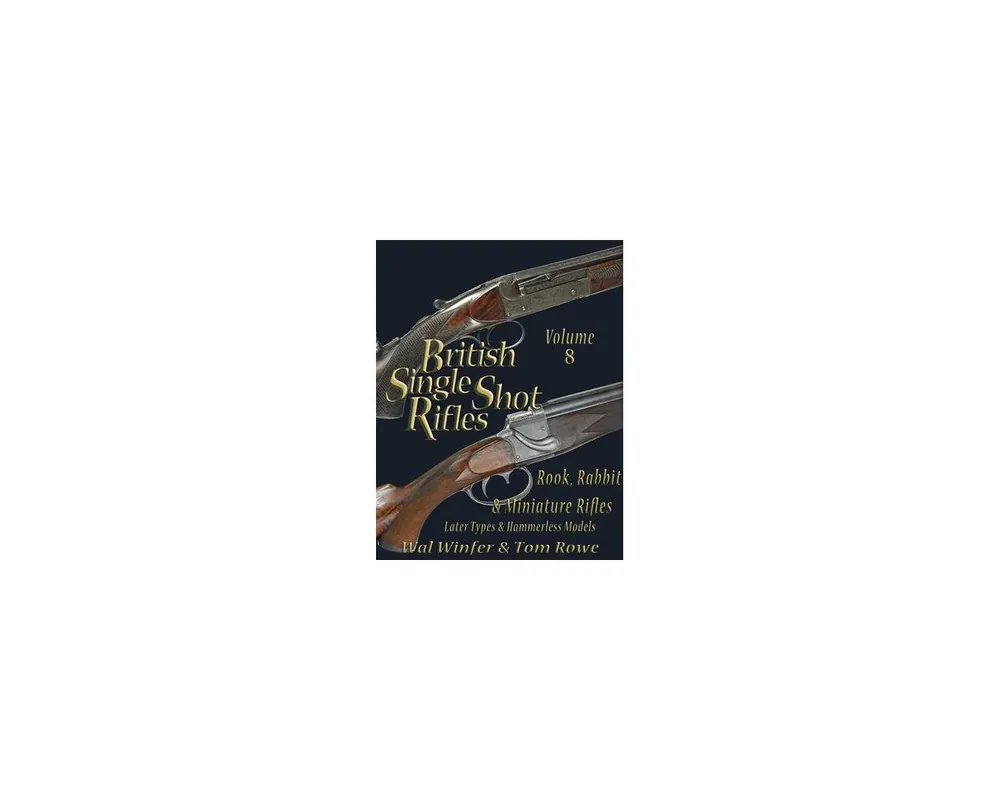 British Single Shot Rifles: Rook, Rabbit & Miniature Rifles Latter Types and Hammerless Models Vol 8