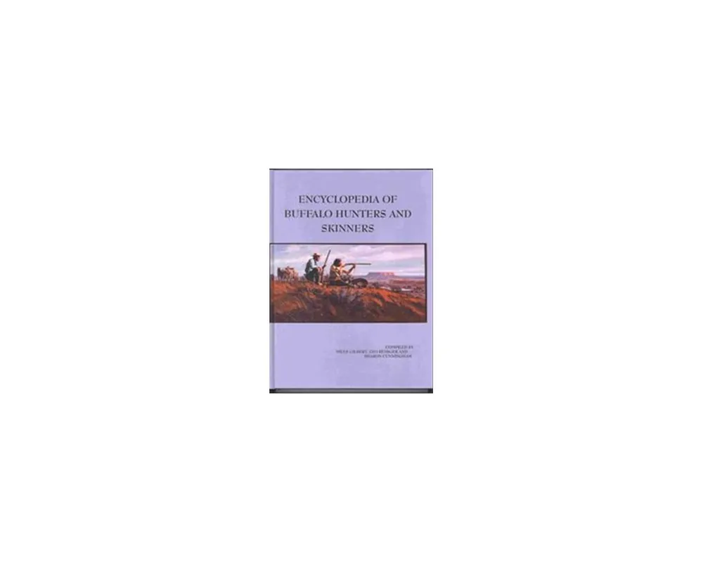 Encyclopedia of Buffalo Hunters & Skinners Vol. 1