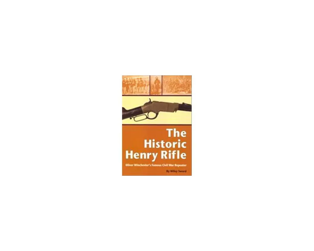 The Historic Henry Rifle by Wiley Sword