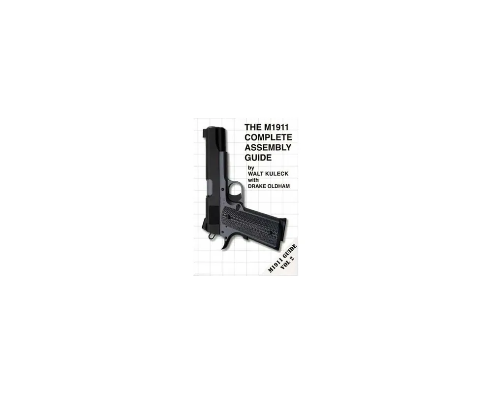 The M1911 Complete Assembly Guide Walt Kuleck