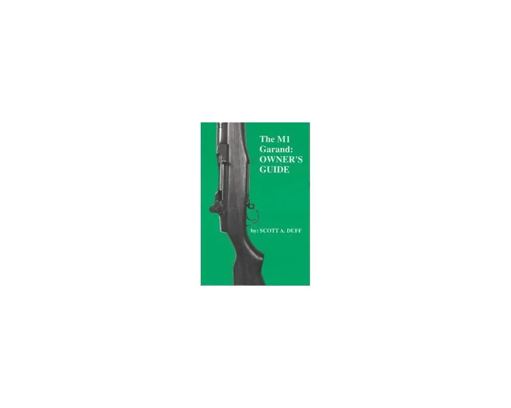 The M1 Garand: Owner's Guide by Scott Duff