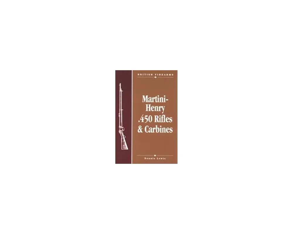 Martini-Henry .450 Rifles & Carbines by Dennis Lew