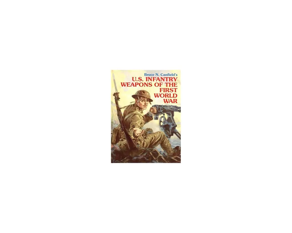 U.S. Infantry Weapons of the First World War ISBN 9780917218