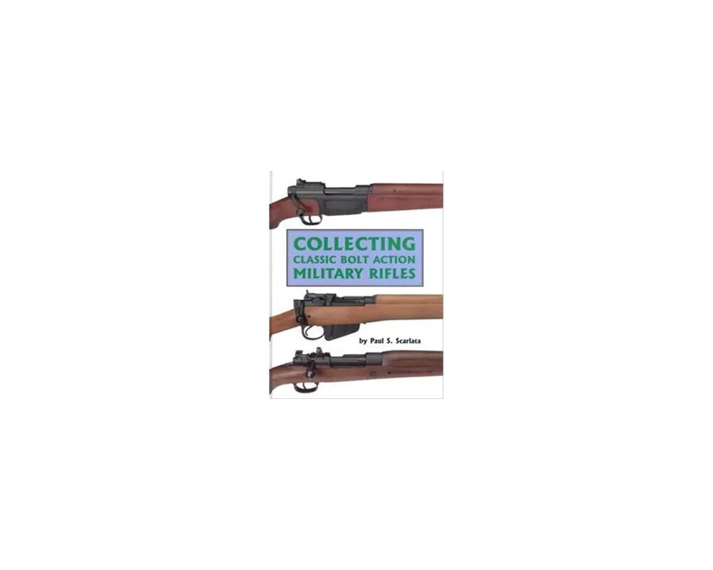 Collecting Classic Bolt Action Military Rifles***Out of Print***