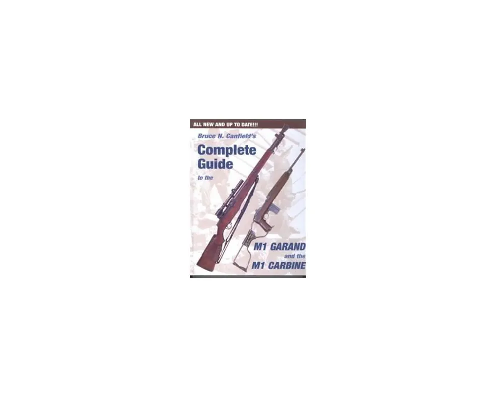 Complete Guide to the M1 Garand and the M1 Carbine***Out of Print***