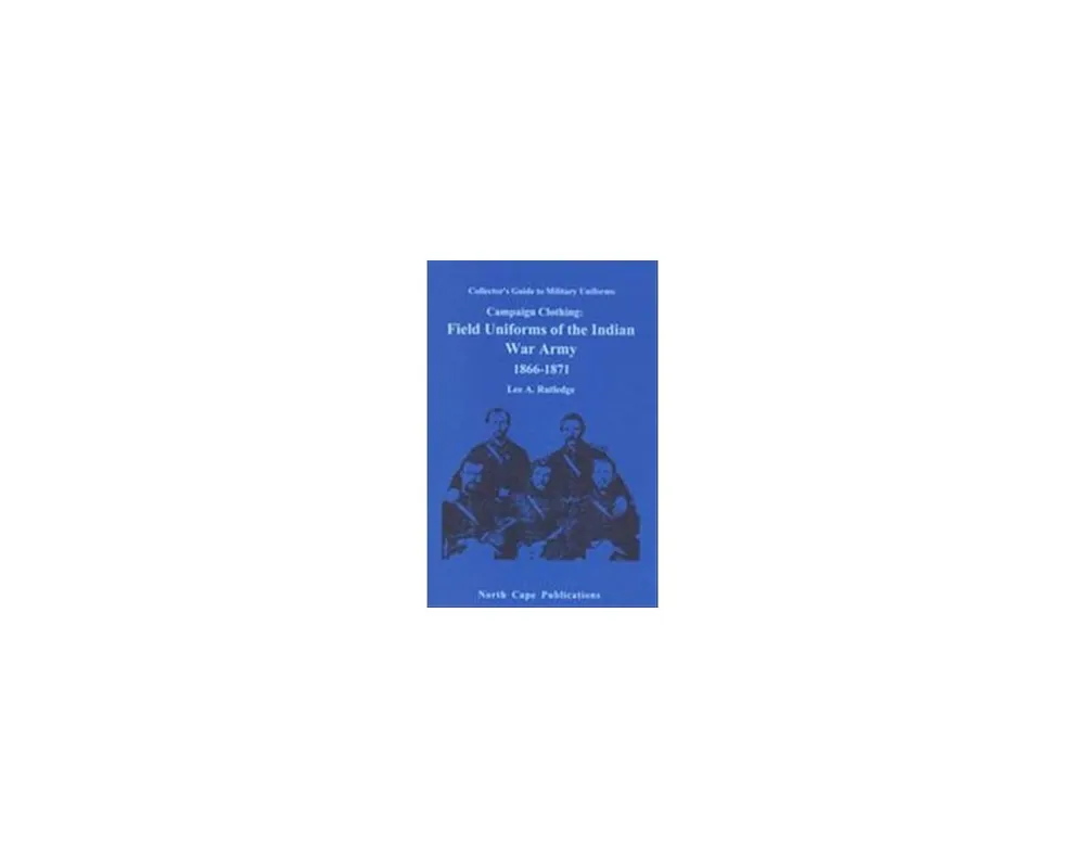 Field Uniforms of the Indian War Army,1866-1871***Out of Print***