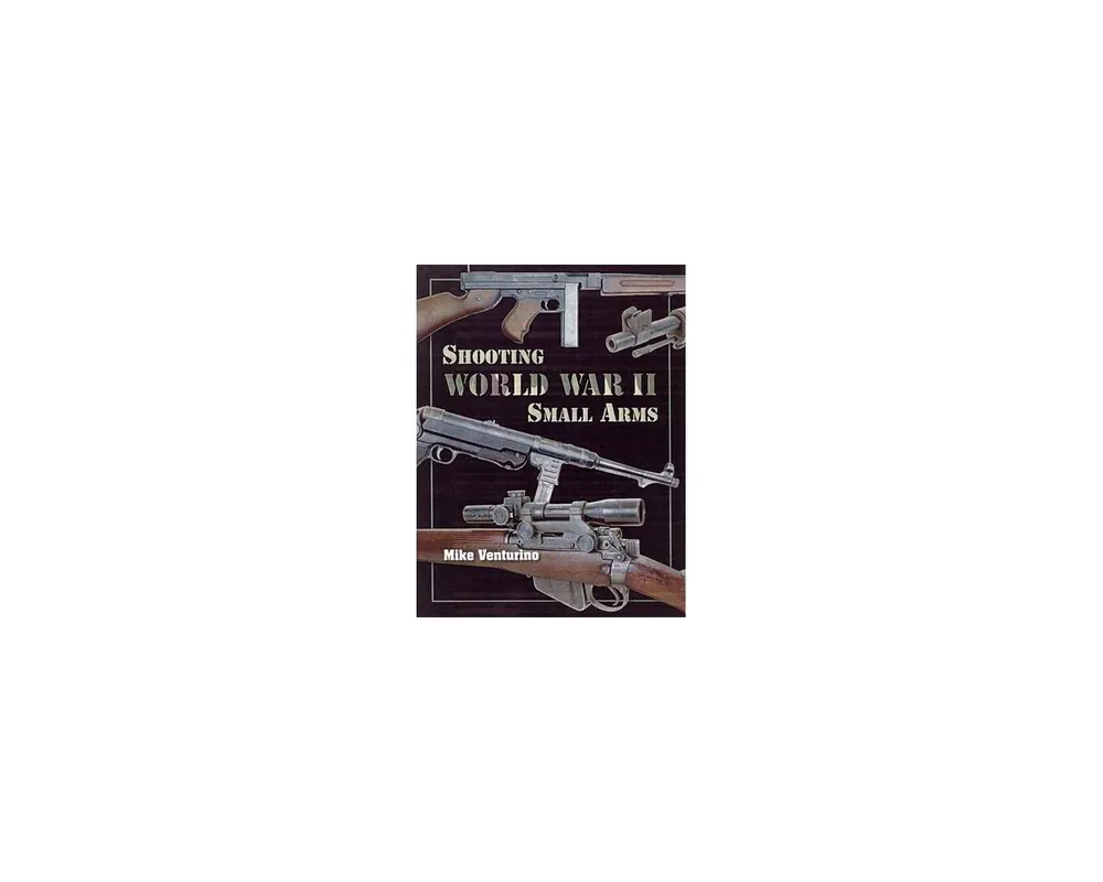 Shooting World War II Small Arms by Mike Venturino Hard Bound