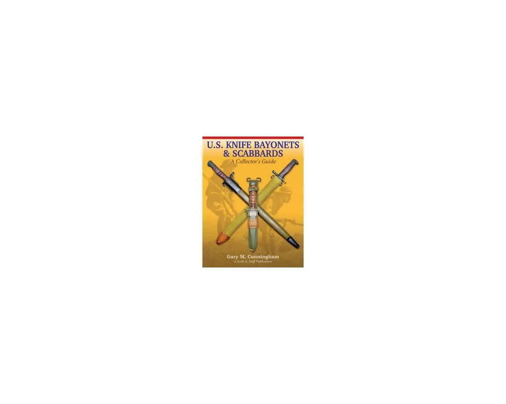 U.S. Knife Bayonets & Scabbard by Gary M. Cunningham