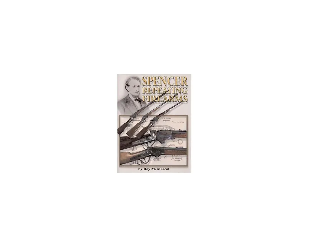 Spencer Repeating Firearms by Roy Marcot ***Out of Print***